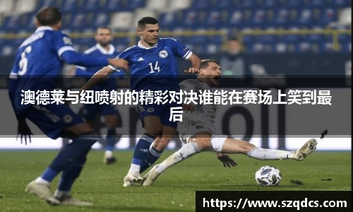 澳德莱与纽喷射的精彩对决谁能在赛场上笑到最后