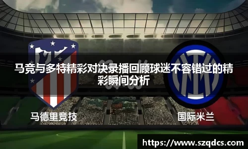 马竞与多特精彩对决录播回顾球迷不容错过的精彩瞬间分析