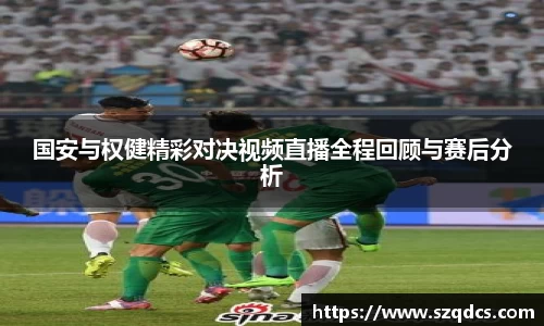 国安与权健精彩对决视频直播全程回顾与赛后分析