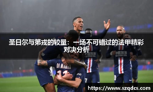 圣日尔与第戎的较量：一场不可错过的法甲精彩对决分析