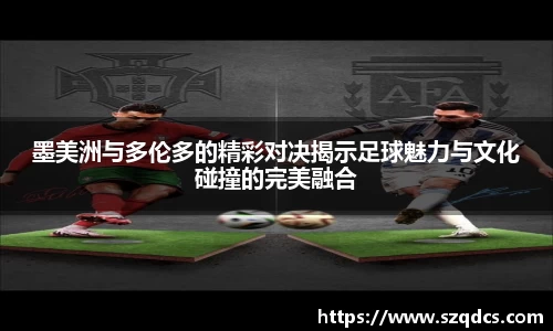 墨美洲与多伦多的精彩对决揭示足球魅力与文化碰撞的完美融合