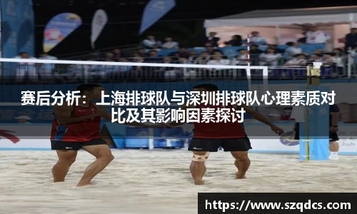 赛后分析：上海排球队与深圳排球队心理素质对比及其影响因素探讨